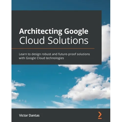 Architecting Google Cloud Solutions: Learn to design robust and future-proof solutions with Google Cloud technologies - Paperback