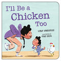 I'll Be a Chicken Too - Board Book