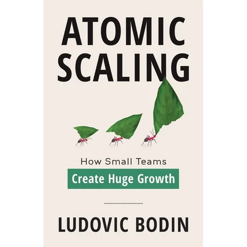 Atomic Scaling: How Small Teams Create Huge Growth - Paperback