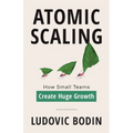 Atomic Scaling: How Small Teams Create Huge Growth - Paperback