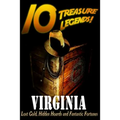 10 Treasure Legends! Virginia: Lost Gold, Hidden Hoards and Fantastic Fortunes