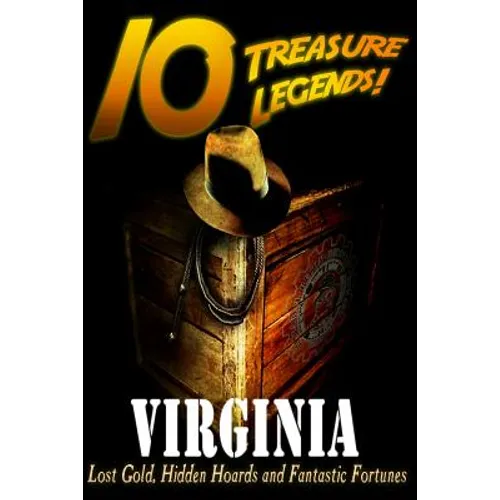 10 Treasure Legends! Virginia: Lost Gold, Hidden Hoards and Fantastic Fortunes