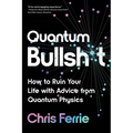 Quantum Bullsh*t: How to Ruin Your Life with Advice from Quantum Physics - Paperback