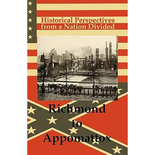 Historical Perspectives from a Nation Divided: Richmond to Appomattox