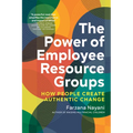 The Power of Employee Resource Groups: How People Create Authentic Change - Paperback