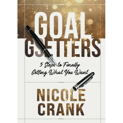 Goal Getters: 5 Steps to Finally Getting What You Want - Paperback