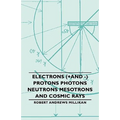Electrons (+And -) Protons Photons Neutrons Mesotrons and Cosmic Rays - Paperback
