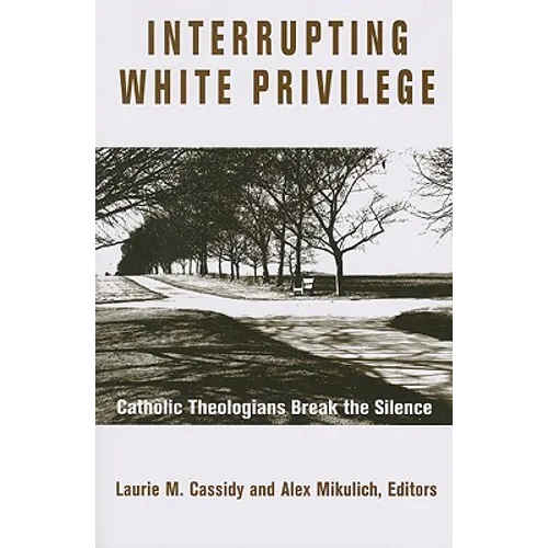 Interrupting White Privilege: Catholic Theologians Break the Silence - Paperback