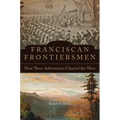Franciscan Frontiersmen: How Three Adventurers Charted the West - Paperback