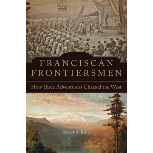 Franciscan Frontiersmen: How Three Adventurers Charted the West - Paperback