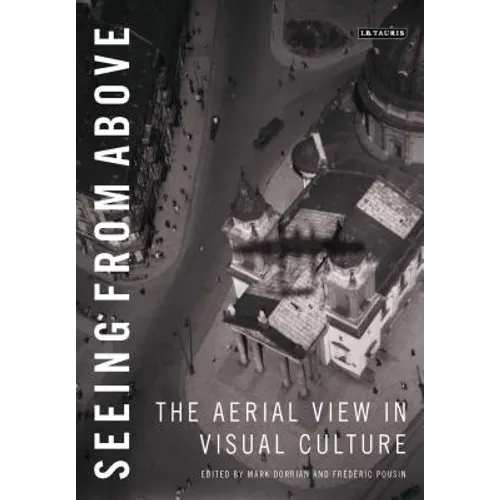 Seeing from Above: The Aerial View in Visual Culture - Paperback