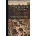 The Crockett Almanac: Containing Sprees and Scrapes in the West; Life and Manners in the Backwoods, and Exploits and Adventures on the Praries; Volume