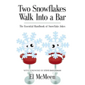 Two Snowflakes Walk Into a Bar: The Essential Handbook of Snowflake Jokes - Paperback