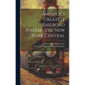 America's Greatest Railroad System--the New York Central - Hardcover