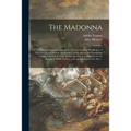 The Madonna: a Pictorial Representation of the Life and Death of the Mother of Our Lord Jesus Christ by the Painters and Sculptors - Paperback