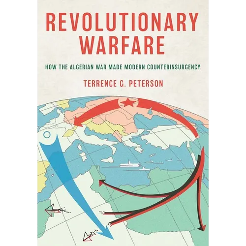 Revolutionary Warfare: How the Algerian War Made Modern Counterinsurgency - Hardcover