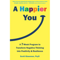 A Happier You: A Seven-Week Program to Transform Negative Thinking Into Positivity and Resilience - Paperback