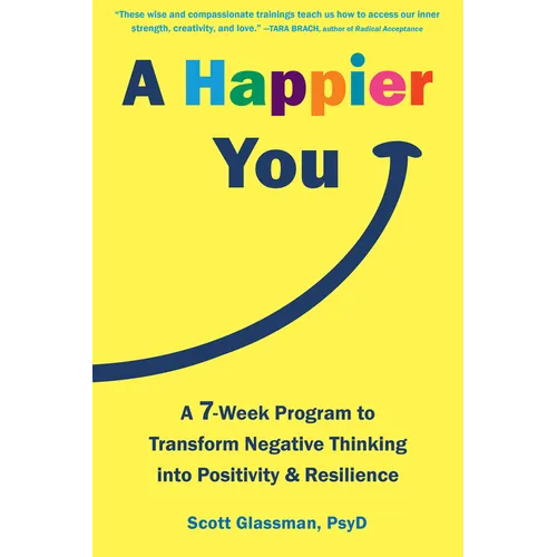 A Happier You: A Seven-Week Program to Transform Negative Thinking Into Positivity and Resilience - Paperback