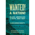 Wanted! a Nation!: Black Americans and Haiti, 1804-1893