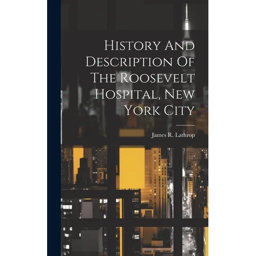 History And Description Of The Roosevelt Hospital, New York City