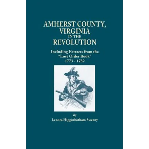Amherst County, Virginia, in the Revolution; Including Extracts from the Lost Order Book 1773-1782