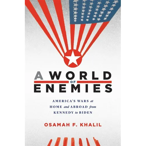 A World of Enemies: America's Wars at Home and Abroad from Kennedy to Biden