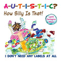 Autistic? How Silly Is That!: I Don't Need Any Labels at All - Paperback