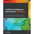 Artificial Intelligence with Python Cookbook: Proven recipes for applying AI algorithms and deep learning techniques using TensorFlow 2.x and PyTorch - Paperback