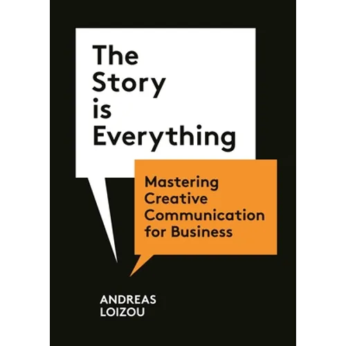 The Story Is Everything: Mastering Creative Communication for Business - Paperback