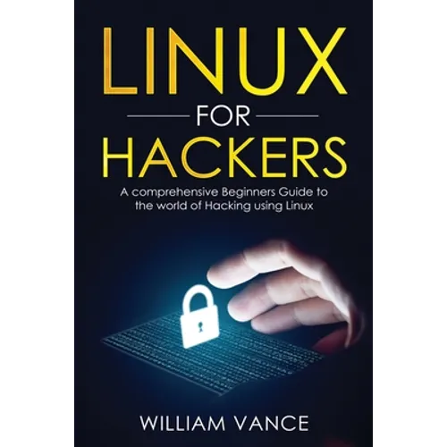 Linux for Hackers: A Comprehensive Beginners Guide to the World of Hacking Using Linux - Paperback