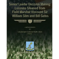 Senior Leader Decision Making: Lessons Gleaned From Field Marshal Viscount Sir William Slim and Bill Gates