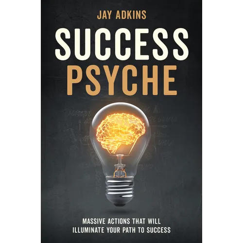Success Psyche: Massive Actions That Will Illuminate Your Path to Success - Hardcover