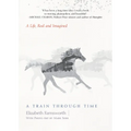 A Train Through Time: A Life, Real and Imagined - Paperback
