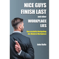 Nice Guys Finish Last And Other Workplace Lies: Successfully Navigating the Modern Workplace - Paperback