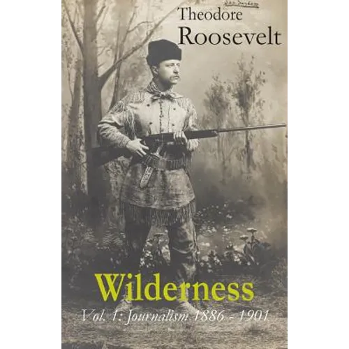 Wilderness: Vol. 1: Journalism 1886 - 1901