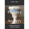 Breath Prayers for Anxiety: staying calm in a chaotic world - Paperback