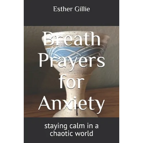 Breath Prayers for Anxiety: staying calm in a chaotic world - Paperback