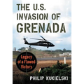 The U.S. Invasion of Grenada: Legacy of a Flawed Victory