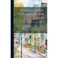 History of the Colony of New Haven: Before and After the Union With Connecticut. Containing a Particular Description of the Towns Which Composed That