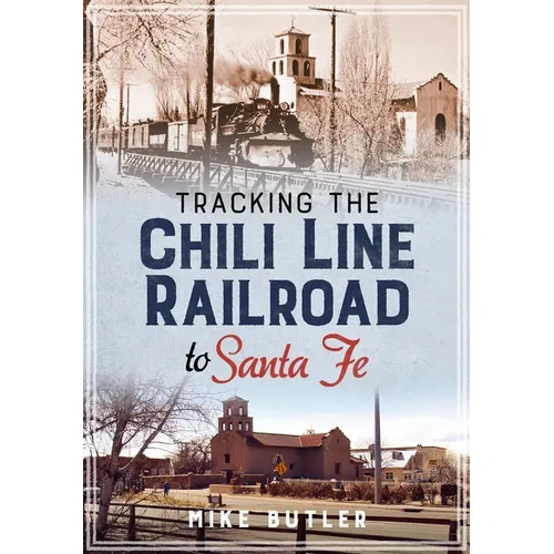 Tracking the Chili Line Railroad to Santa Fe - Paperback