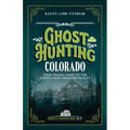 Ghost Hunting Colorado: Your Travel Guide to the State's Most Haunted Places
