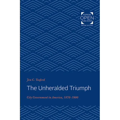 The Unheralded Triumph: City Government in America, 1870-1900