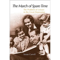 The March of Spare Time: The Problem and Promise of Leisure in the Great Depression
