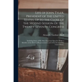 Life of John Tyler, President of the United States, Up to the Close of the Second Session of the Twenty-Seventh Congress: Including Some of His Most I