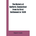 The history of Guilford, Connecticut, from its first settlement in 1639