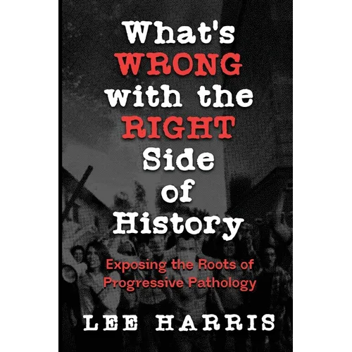 What's Wrong with the Right Side of History: Exposing the Roots of Progressive Pathology