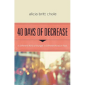 40 Days of Decrease: A Different Kind of Hunger. a Different Kind of Fast. - Paperback