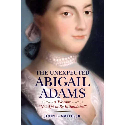 The Unexpected Abigail Adams: A Woman Not Apt to Be Intimidated