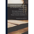 Lives of the Bishops of North Carolina From the Establishment of the Episcopate in That State Down T