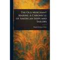 The Old Merchant Marine: A Chronicle of American Ships and Sailors